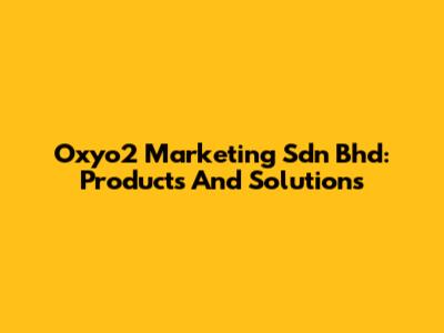 Oxyo2 Marketing Sdn Bhd: Products And Solutions