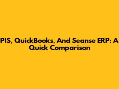 PIS, QuickBooks, And Seanse ERP: A Quick Comparison