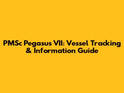 PMSc Pegasus VII: Vessel Tracking & Information Guide