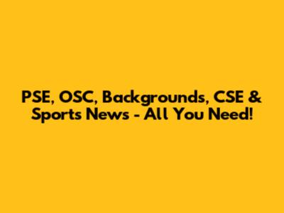 PSE, OSC, Backgrounds, CSE & Sports News - All You Need!