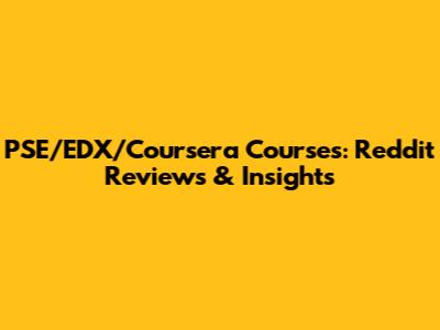 PSE/EDX/Coursera Courses: Reddit Reviews & Insights