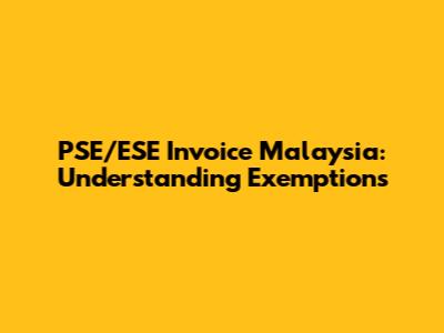PSE/ESE Invoice Malaysia: Understanding Exemptions