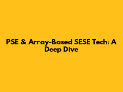 PSE & Array-Based SESE Tech: A Deep Dive