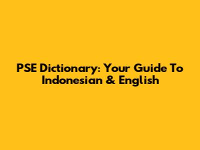 PSE Dictionary: Your Guide To Indonesian & English