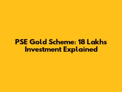 PSE Gold Scheme: 18 Lakhs Investment Explained