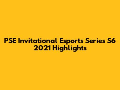 PSE Invitational Esports Series S6 2021 Highlights