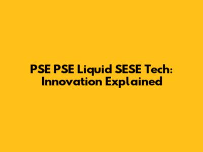 PSE PSE Liquid SESE Tech: Innovation Explained