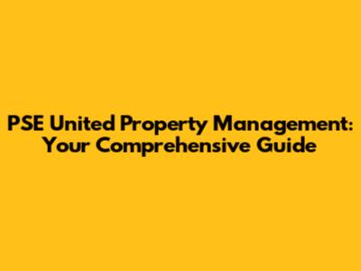 PSE United Property Management: Your Comprehensive Guide