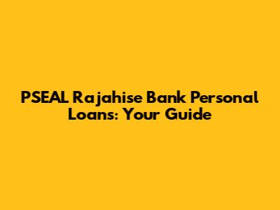 PSEAL Rajahise Bank Personal Loans: Your Guide