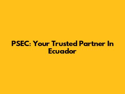 PSEC: Your Trusted Partner In Ecuador