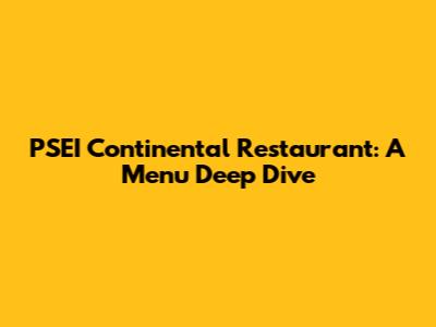 PSEI Continental Restaurant: A Menu Deep Dive