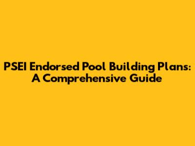 PSEI Endorsed Pool Building Plans: A Comprehensive Guide