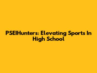 PSEIHunters: Elevating Sports In High School