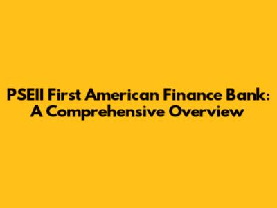 PSEII First American Finance Bank: A Comprehensive Overview