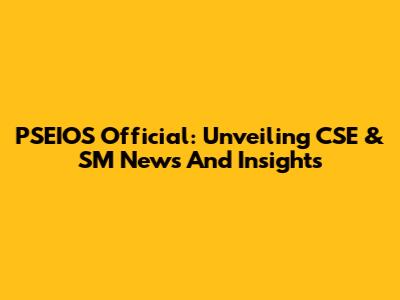 PSEIOS Official: Unveiling CSE & SM News And Insights