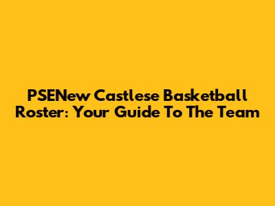 PSENew Castlese Basketball Roster: Your Guide To The Team