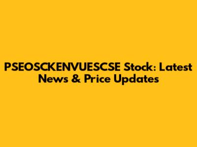 PSEOSCKENVUESCSE Stock: Latest News & Price Updates