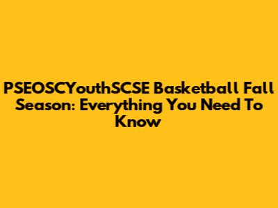 PSEOSCYouthSCSE Basketball Fall Season: Everything You Need To Know