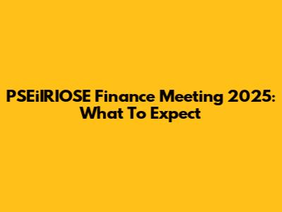 PSEiIRIOSE Finance Meeting 2025: What To Expect
