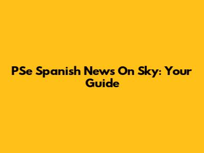 PSe Spanish News On Sky: Your Guide