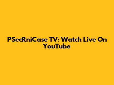 PSecRniCase TV: Watch Live On YouTube