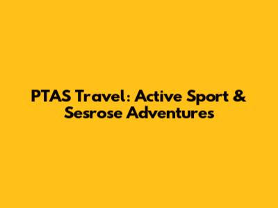 PTAS Travel: Active Sport & Sesrose Adventures
