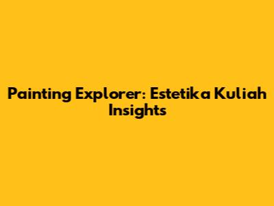 Painting Explorer: Estetika Kuliah Insights