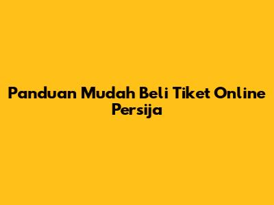 Panduan Mudah Beli Tiket Online Persija