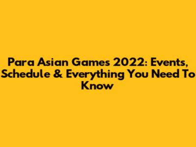 Para Asian Games 2022: Events, Schedule & Everything You Need To Know