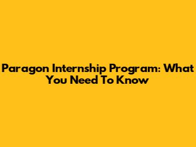Paragon Internship Program: What You Need To Know