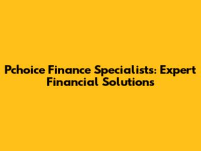 Pchoice Finance Specialists: Expert Financial Solutions