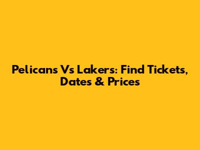 Pelicans Vs Lakers: Find Tickets, Dates & Prices