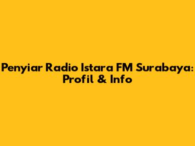 Penyiar Radio Istara FM Surabaya: Profil & Info