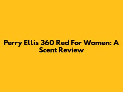 Perry Ellis 360 Red For Women: A Scent Review