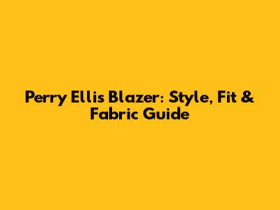 Perry Ellis Blazer: Style, Fit & Fabric Guide