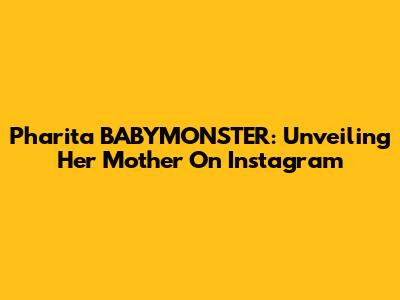 Pharita BABYMONSTER: Unveiling Her Mother On Instagram