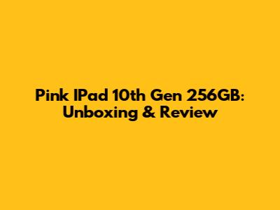 Pink IPad 10th Gen 256GB: Unboxing & Review
