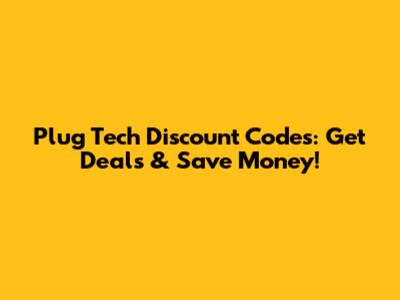 Plug Tech Discount Codes: Get Deals & Save Money!
