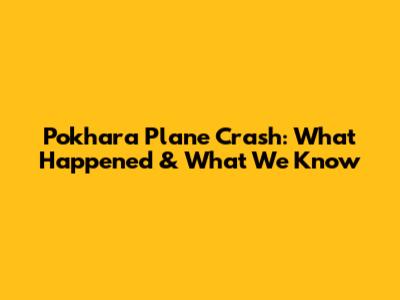 Pokhara Plane Crash: What Happened & What We Know
