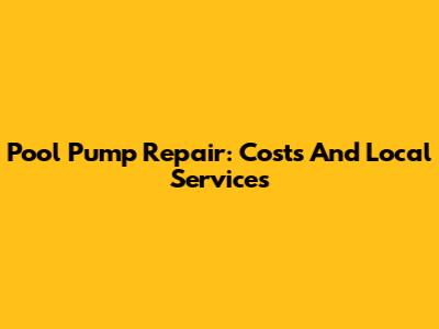 Pool Pump Repair: Costs And Local Services