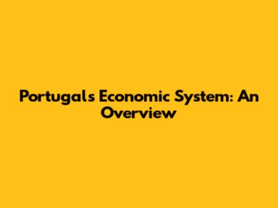 Portugal's Economic System: An Overview