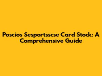 Poscios Sesportsscse Card Stock: A Comprehensive Guide