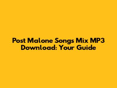 Post Malone Songs Mix MP3 Download: Your Guide