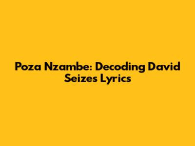 Poza Nzambe: Decoding David Seize's Lyrics