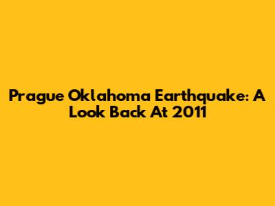 Prague Oklahoma Earthquake: A Look Back At 2011