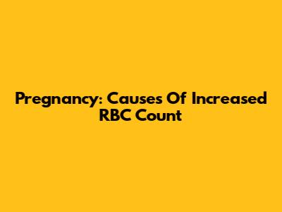 Pregnancy: Causes Of Increased RBC Count