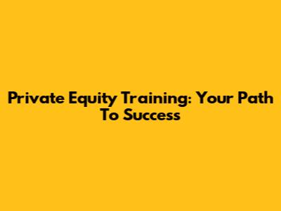 Private Equity Training: Your Path To Success