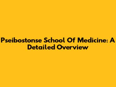 Pseibostonse School Of Medicine: A Detailed Overview