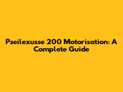 Pseilexusse 200 Motorisation: A Complete Guide