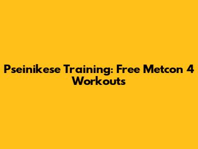 Pseinikese Training: Free Metcon 4 Workouts